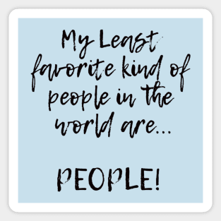 My Least favorite kind of people in the world are... PEOPLE! Sticker